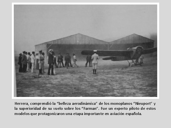 Herrera, comprendió la “belleza aerodinámica” de los monoplanos “Nieuport” y la superioridad de su Herrera, comprendió la “belleza aerodinámica” de los monoplanos “Nieuport” y la superioridad de su