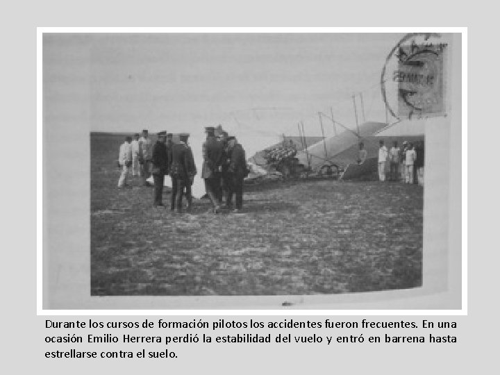 Durante los cursos de formación pilotos los accidentes fueron frecuentes. En una ocasión Emilio Durante los cursos de formación pilotos los accidentes fueron frecuentes. En una ocasión Emilio