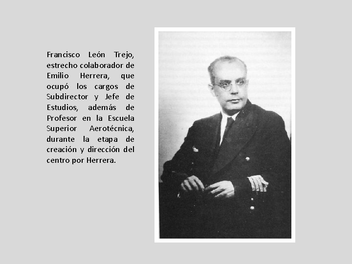 Francisco León Trejo, estrecho colaborador de Emilio Herrera, que ocupó los cargos de Subdirector Francisco León Trejo, estrecho colaborador de Emilio Herrera, que ocupó los cargos de Subdirector