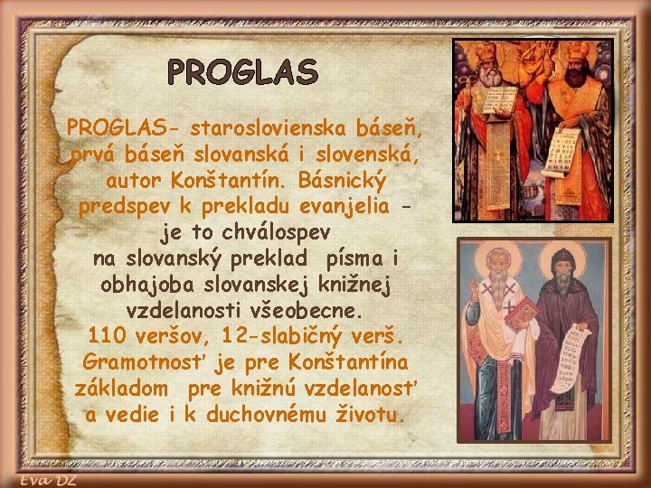 PROGLAS- staroslovienska báseň, prvá báseň slovanská i slovenská, autor Konštantín. Básnický predspev k prekladu