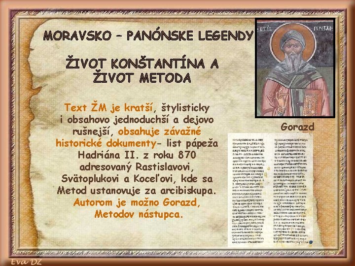 MORAVSKO – PANÓNSKE LEGENDY ŽIVOT KONŠTANTÍNA A ŽIVOT METODA Text ŽM je kratší, štylisticky