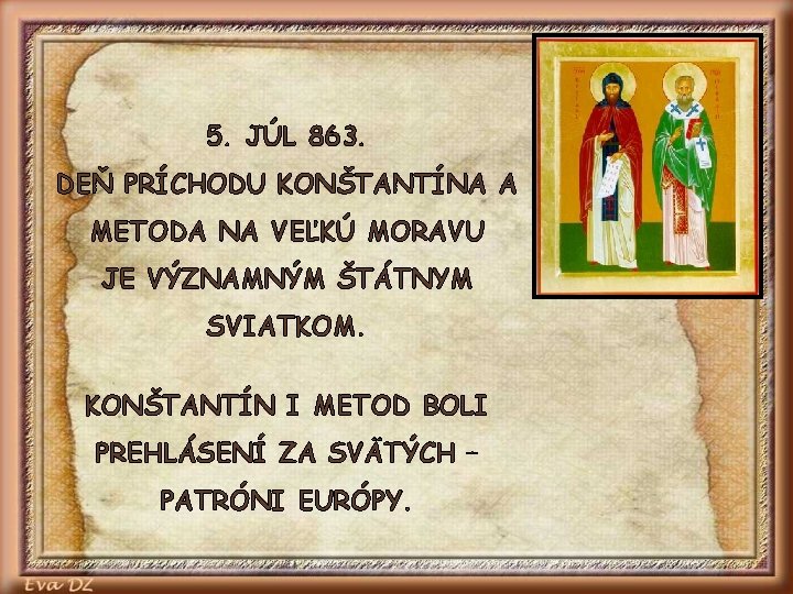 5. JÚL 863. DEŇ PRÍCHODU KONŠTANTÍNA A METODA NA VEĽKÚ MORAVU JE VÝZNAMNÝM ŠTÁTNYM 5. JÚL 863. DEŇ PRÍCHODU KONŠTANTÍNA A METODA NA VEĽKÚ MORAVU JE VÝZNAMNÝM ŠTÁTNYM