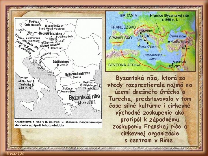 Byzantská ríša, ktorá sa vtedy rozprestierala najmä na území dnešného Grécka a Turecka, predstavovala