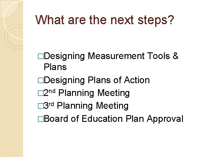What are the next steps? �Designing Measurement Tools & Plans �Designing Plans of Action