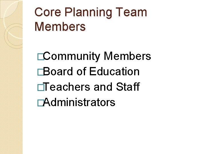 Core Planning Team Members �Community Members �Board of Education �Teachers and Staff �Administrators 