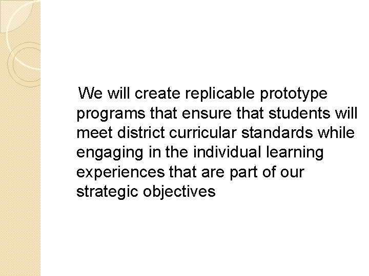  We will create replicable prototype programs that ensure that students will meet district
