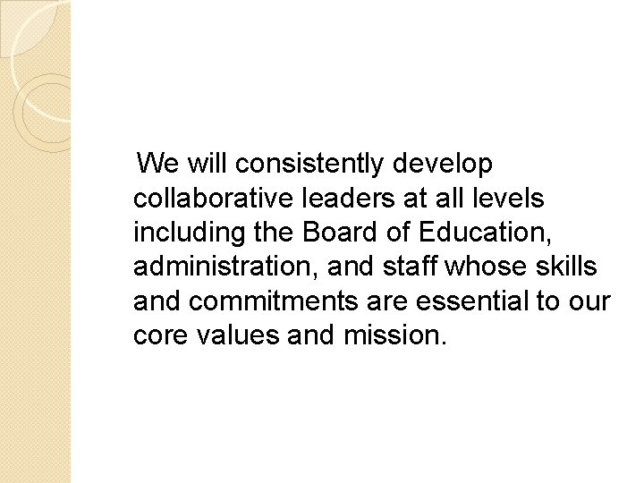  We will consistently develop collaborative leaders at all levels including the Board of