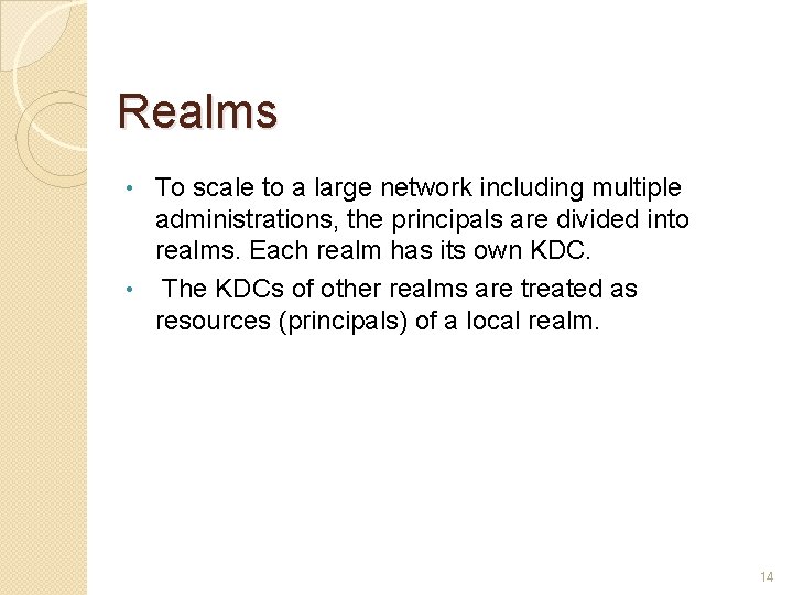 Realms To scale to a large network including multiple administrations, the principals are divided Realms To scale to a large network including multiple administrations, the principals are divided