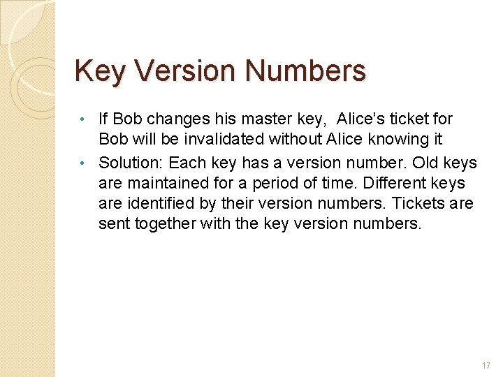 Key Version Numbers If Bob changes his master key, Alice’s ticket for Bob will Key Version Numbers If Bob changes his master key, Alice’s ticket for Bob will