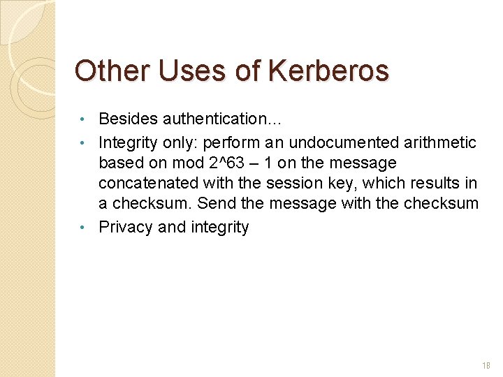 Other Uses of Kerberos Besides authentication… • Integrity only: perform an undocumented arithmetic based Other Uses of Kerberos Besides authentication… • Integrity only: perform an undocumented arithmetic based