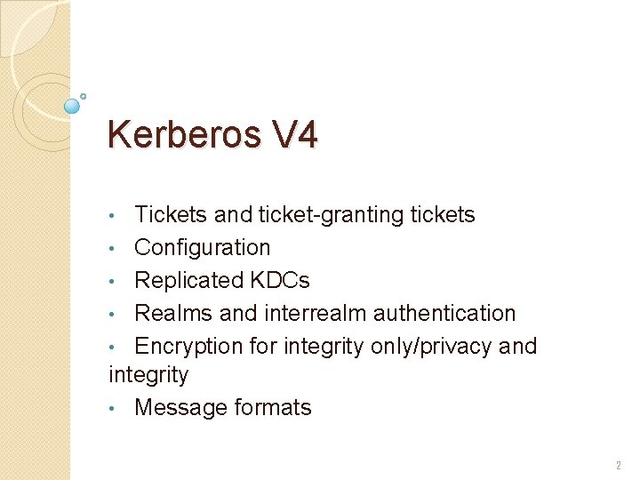 Kerberos V 4 Tickets and ticket-granting tickets • Configuration • Replicated KDCs • Realms Kerberos V 4 Tickets and ticket-granting tickets • Configuration • Replicated KDCs • Realms