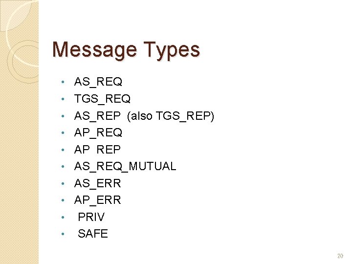 Message Types • • • AS_REQ TGS_REQ AS_REP (also TGS_REP) AP_REQ AP REP AS_REQ_MUTUAL Message Types • • • AS_REQ TGS_REQ AS_REP (also TGS_REP) AP_REQ AP REP AS_REQ_MUTUAL