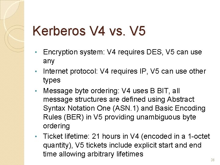 Kerberos V 4 vs. V 5 Encryption system: V 4 requires DES, V 5 Kerberos V 4 vs. V 5 Encryption system: V 4 requires DES, V 5