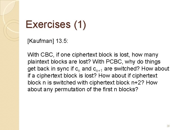 Exercises (1) [Kaufman] 13. 5: With CBC, if one ciphertext block is lost, how