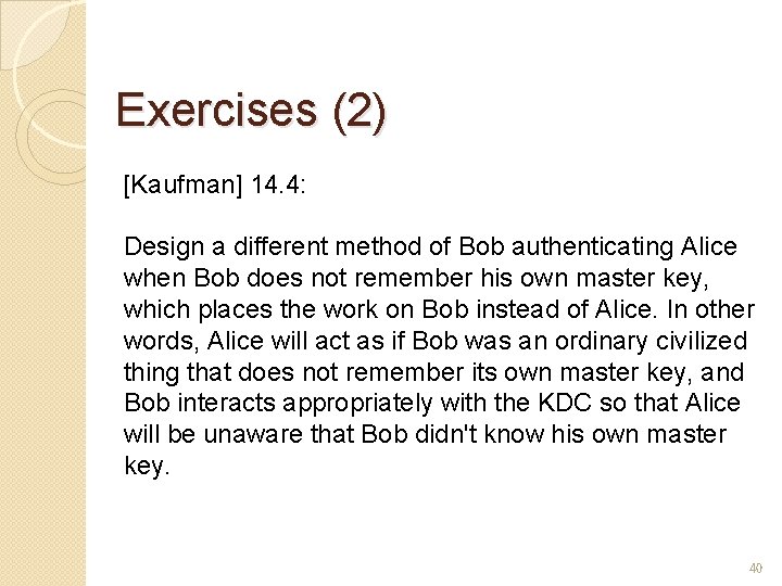 Exercises (2) [Kaufman] 14. 4: Design a different method of Bob authenticating Alice when