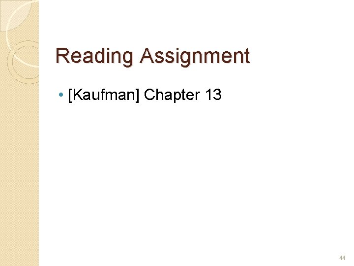 Reading Assignment • [Kaufman] Chapter 13 44 