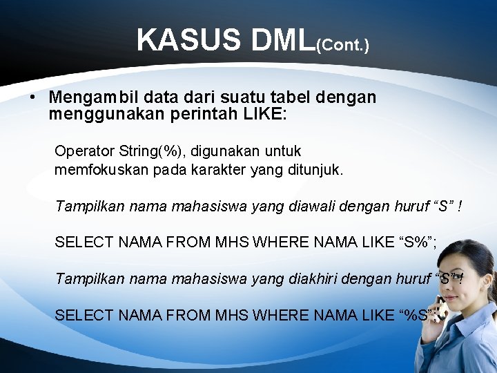 KASUS DML(Cont. ) • Mengambil data dari suatu tabel dengan menggunakan perintah LIKE: Operator