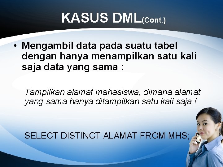 KASUS DML(Cont. ) • Mengambil data pada suatu tabel dengan hanya menampilkan satu kali