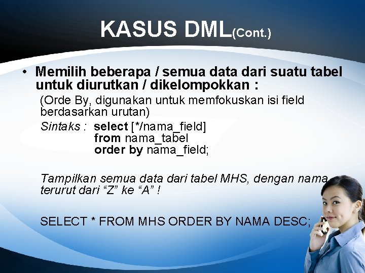 KASUS DML(Cont. ) • Memilih beberapa / semua data dari suatu tabel untuk diurutkan