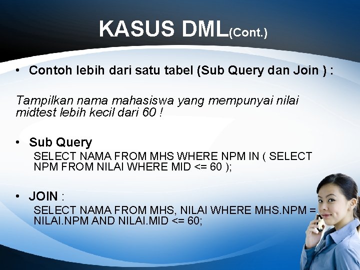 KASUS DML(Cont. ) • Contoh lebih dari satu tabel (Sub Query dan Join )