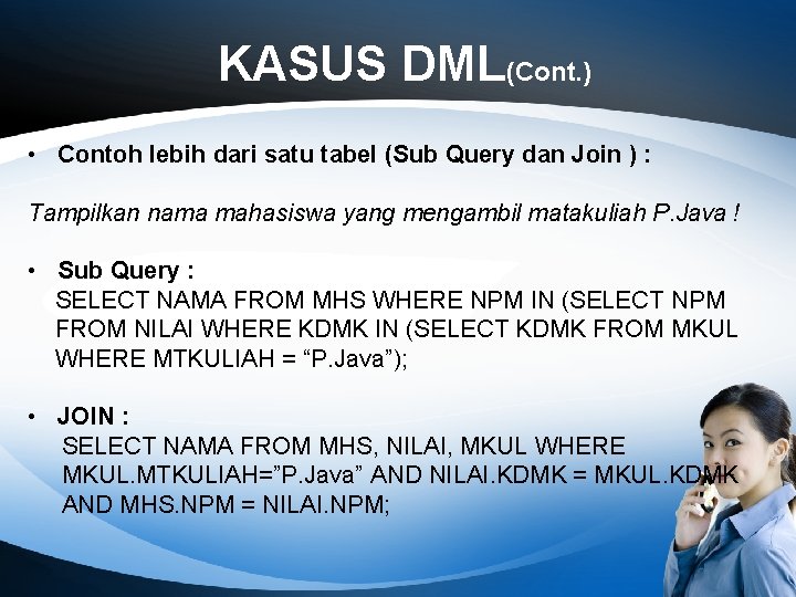 KASUS DML(Cont. ) • Contoh lebih dari satu tabel (Sub Query dan Join )
