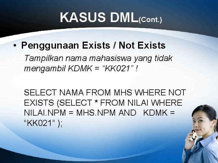 KASUS DML(Cont. ) • Penggunaan Exists / Not Exists Tampilkan nama mahasiswa yang tidak