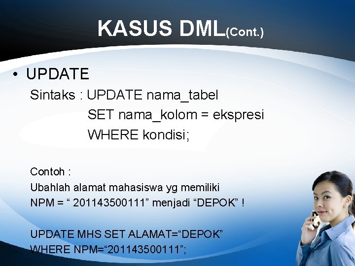 KASUS DML(Cont. ) • UPDATE Sintaks : UPDATE nama_tabel SET nama_kolom = ekspresi WHERE