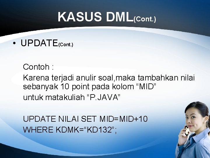 KASUS DML(Cont. ) • UPDATE(Cont. ) Contoh : Karena terjadi anulir soal, maka tambahkan