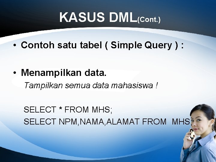 KASUS DML(Cont. ) • Contoh satu tabel ( Simple Query ) : • Menampilkan