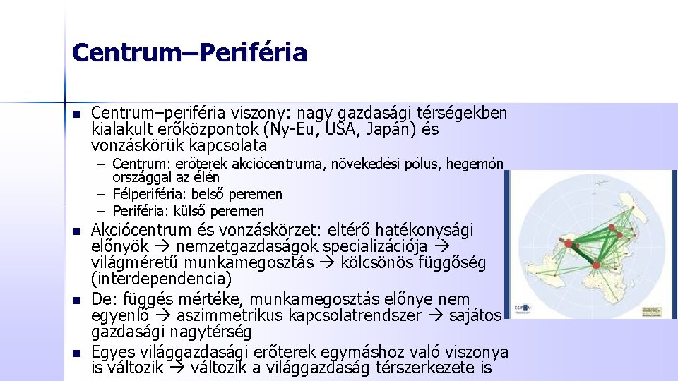 Centrum–Periféria n Centrum–periféria viszony: nagy gazdasági térségekben kialakult erőközpontok (Ny-Eu, USA, Japán) és vonzáskörük