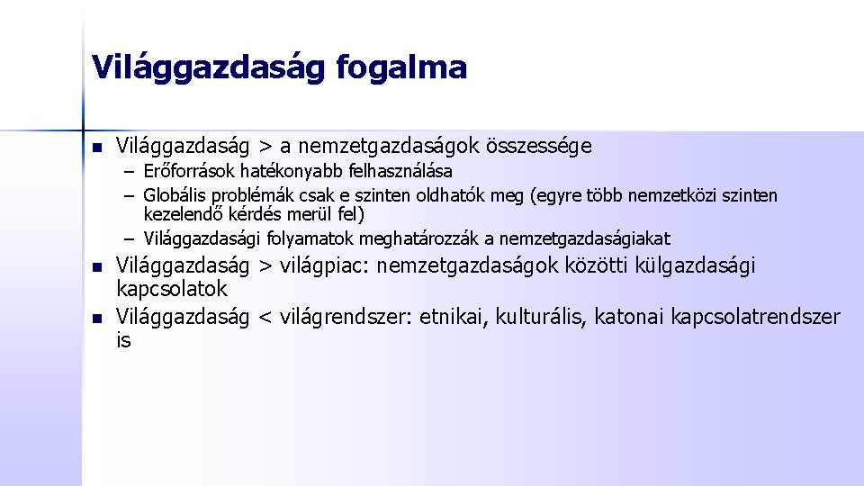 Világgazdaság fogalma n Világgazdaság > a nemzetgazdaságok összessége – Erőforrások hatékonyabb felhasználása – Globális