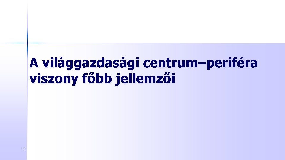 A világgazdasági centrum–periféra viszony főbb jellemzői 7 