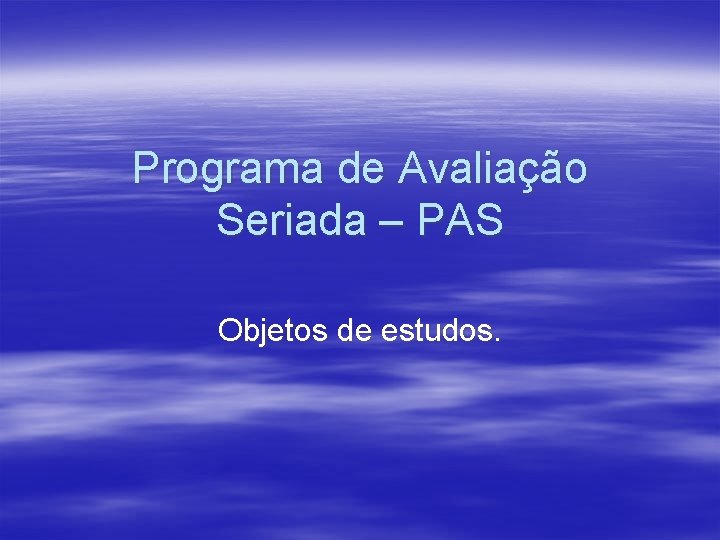 Programa de Avaliação Seriada – PAS Objetos de estudos. 