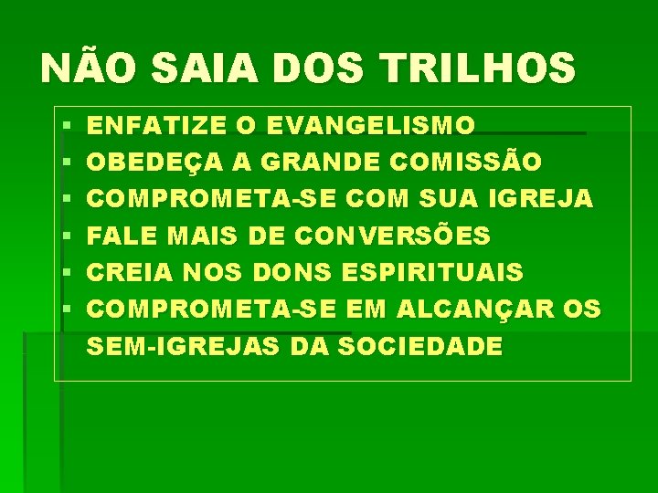 NÃO SAIA DOS TRILHOS § § § ENFATIZE O EVANGELISMO OBEDEÇA A GRANDE COMISSÃO