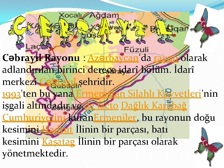 Cəbrayıl Rayonu : Azərbaycan'da rayon olarak adlandırılan birinci derece idarî bölüm. İdarî merkezi Cəbrayıl