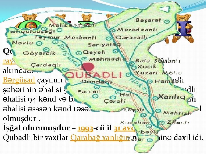 Qubadlı şəhəri — Azərbaycanın Qubadlı rayonunun inzibati mərkəzi. Ermənistanın işğalı altındadır. Bərgüşad çayının hər