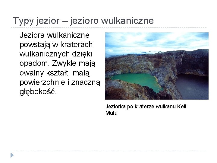 Typy jezior – jezioro wulkaniczne Jeziora wulkaniczne powstają w kraterach wulkanicznych dzięki opadom. Zwykle