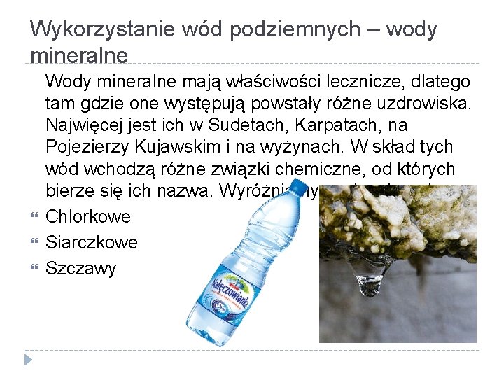 Wykorzystanie wód podziemnych – wody mineralne Wody mineralne mają właściwości lecznicze, dlatego tam gdzie