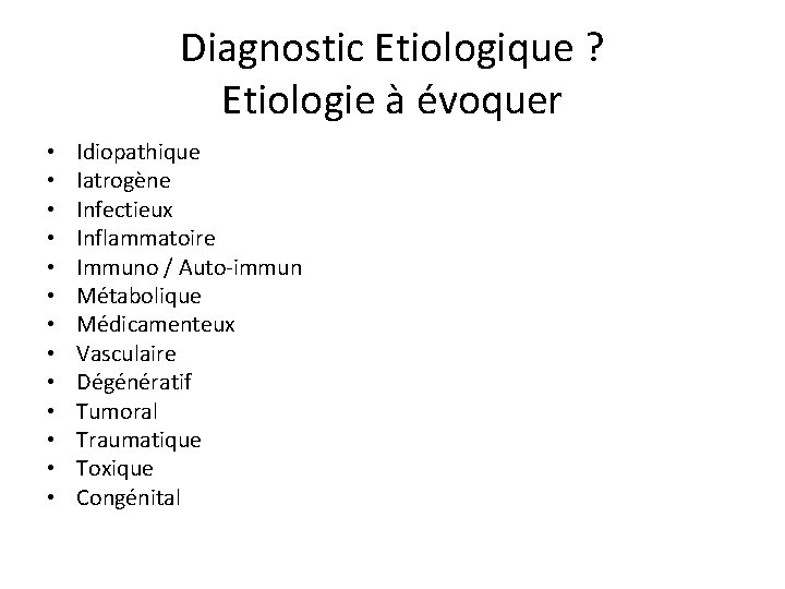 Diagnostic Etiologique ? Etiologie à évoquer • • • • Idiopathique Iatrogène Infectieux Inflammatoire