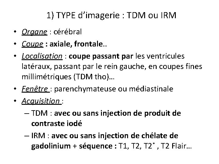 1) TYPE d’imagerie : TDM ou IRM • Organe : cérébral • Coupe :