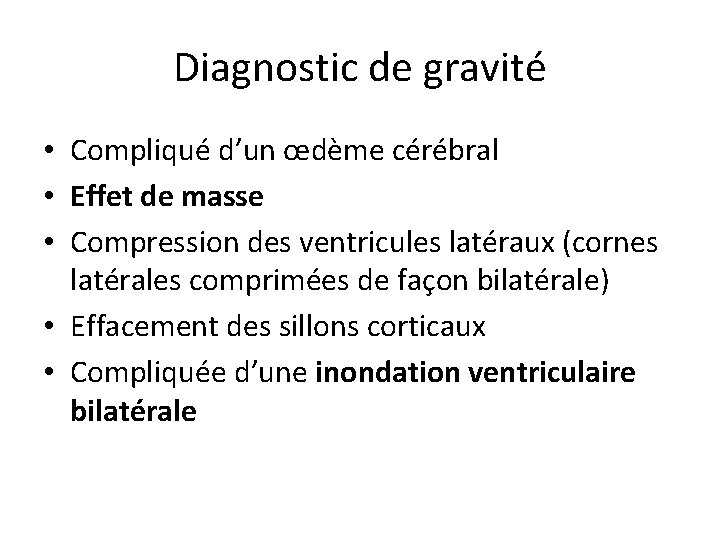 Diagnostic de gravité • Compliqué d’un œdème cérébral • Effet de masse • Compression