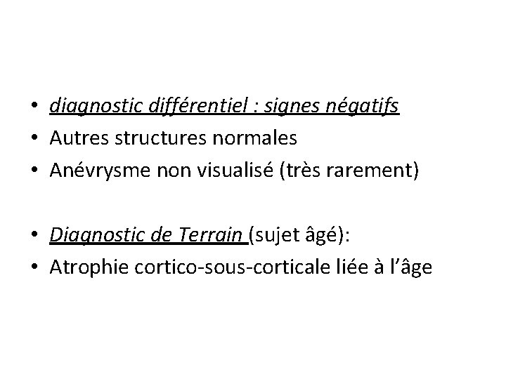  • diagnostic différentiel : signes négatifs • Autres structures normales • Anévrysme non