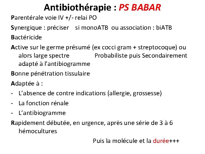Antibiothérapie : PS BABAR Parentérale voie IV +/- relai PO Synergique : préciser si