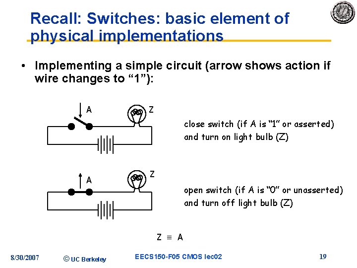 Recall: Switches: basic element of physical implementations • Implementing a simple circuit (arrow shows