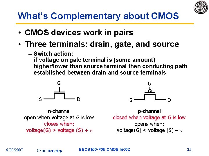 What’s Complementary about CMOS • CMOS devices work in pairs • Three terminals: drain,