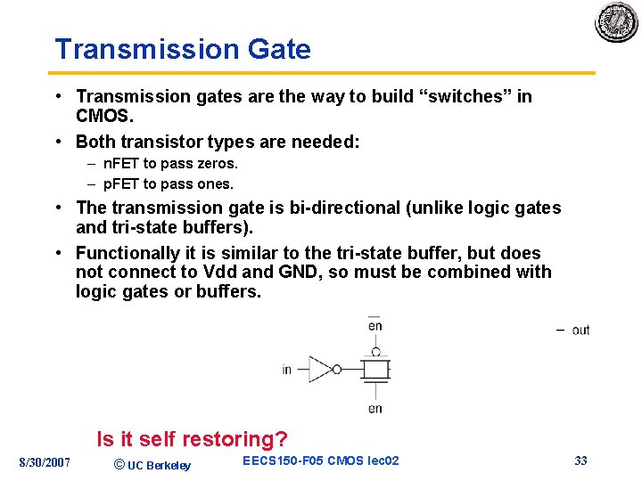 Transmission Gate • Transmission gates are the way to build “switches” in CMOS. •