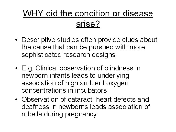 WHY did the condition or disease arise? • Descriptive studies often provide clues about WHY did the condition or disease arise? • Descriptive studies often provide clues about