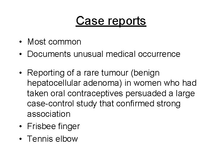 Case reports • Most common • Documents unusual medical occurrence • Reporting of a Case reports • Most common • Documents unusual medical occurrence • Reporting of a