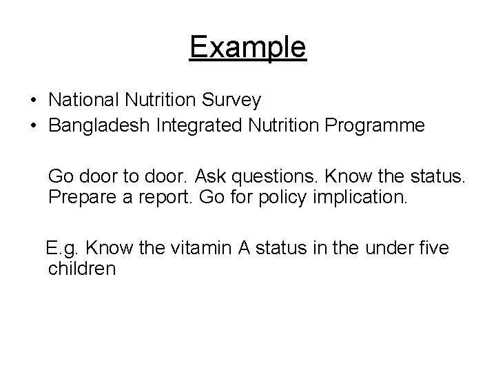Example • National Nutrition Survey • Bangladesh Integrated Nutrition Programme Go door to door. Example • National Nutrition Survey • Bangladesh Integrated Nutrition Programme Go door to door.