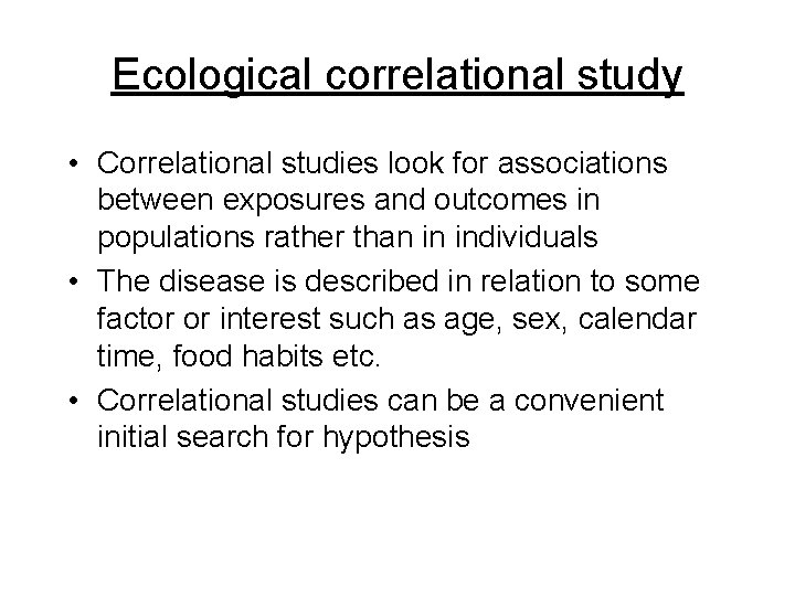 Ecological correlational study • Correlational studies look for associations between exposures and outcomes in Ecological correlational study • Correlational studies look for associations between exposures and outcomes in